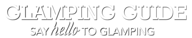 Glamping Guide: Say Hello to Glamping